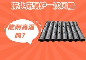 流化床鍋爐一次風(fēng)帽能耐高溫嗎？[江河]