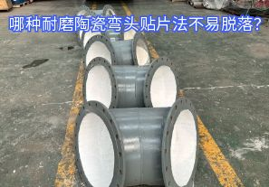 哪種耐磨陶瓷彎頭貼片法不易脫落？